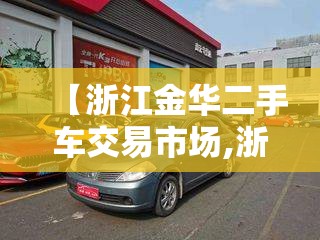 【浙江金华二手车交易市场,浙江金华二手车交易市场地址】