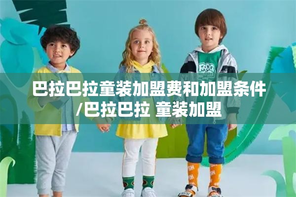 巴拉巴拉童装加盟费和加盟条件/巴拉巴拉 童装加盟