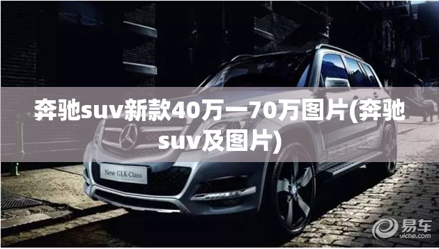 奔驰suv新款40万一70万图片(奔驰suv及图片) 奔驰suv新款40万一70万图片(奔驰suv及图片)