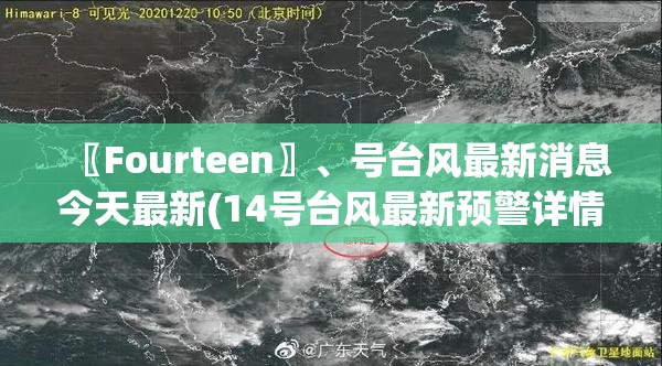 〖Fourteen〗、号台风最新消息今天最新(14号台风最新预警详情)