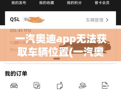 一汽奥迪app无法获取车辆位置(一汽奥迪App里面的怎么没了车辆定位)