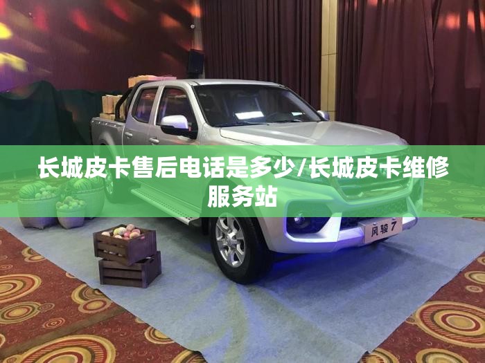 长城皮卡售后电话是多少/长城皮卡维修服务站