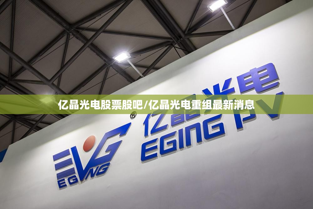 亿晶光电股票股吧/亿晶光电重组最新消息 亿晶光电股票股吧/亿晶光电重组最新消息