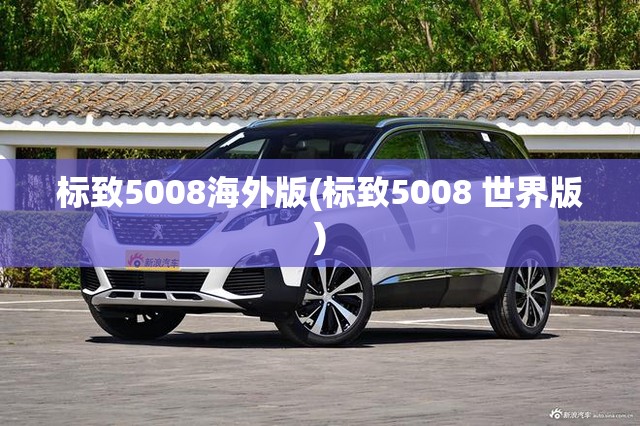 标致5008海外版(标致5008 世界版)