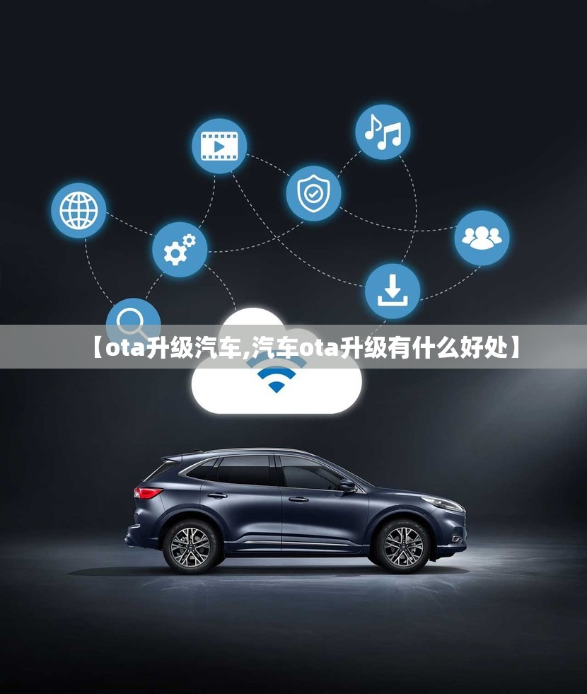 【ota升级汽车,汽车ota升级有什么好处】