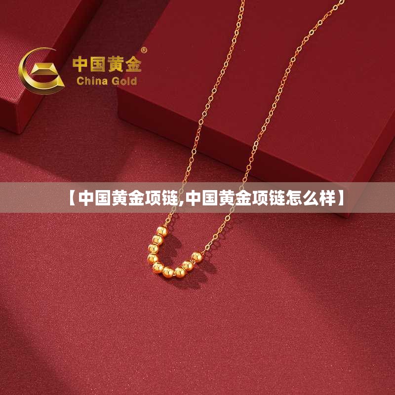 【中国黄金项链,中国黄金项链怎么样】