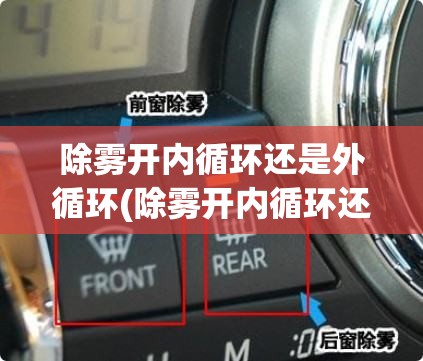 除雾开内循环还是外循环(除雾开内循环还是外循环热风冷风)