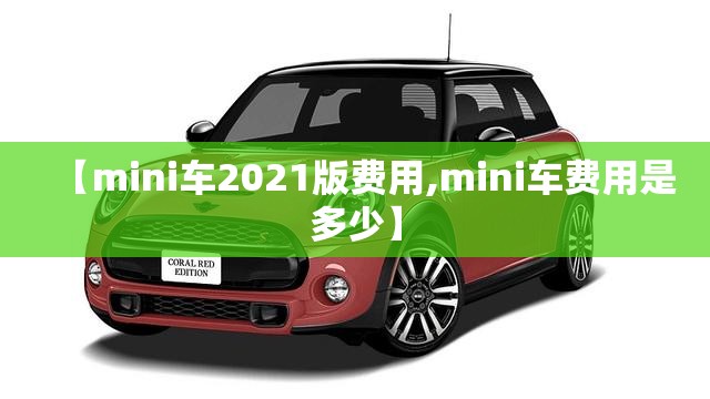 【mini车2021版费用,mini车费用是多少】