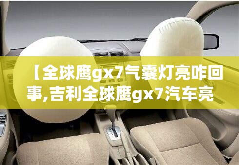 【全球鹰gx7气囊灯亮咋回事,吉利全球鹰gx7汽车亮svs什么意思】