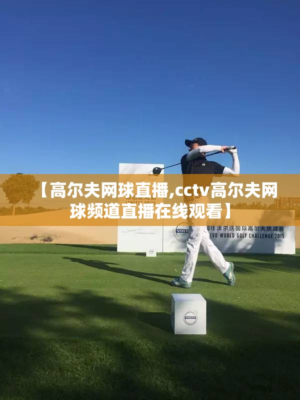 【高尔夫网球直播,cctv高尔夫网球频道直播在线观看】