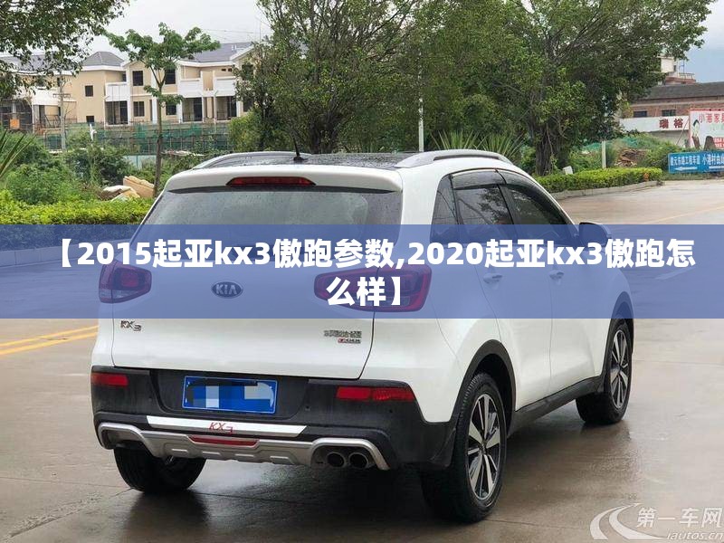 【2015起亚kx3傲跑参数,2020起亚kx3傲跑怎么样】