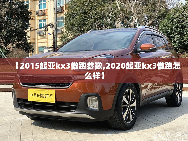 【2015起亚kx3傲跑参数,2020起亚kx3傲跑怎么样】