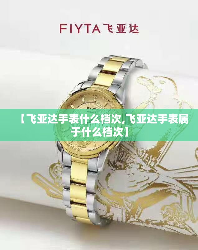【飞亚达手表什么档次,飞亚达手表属于什么档次】