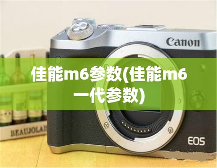 佳能m6参数(佳能m6一代参数)
