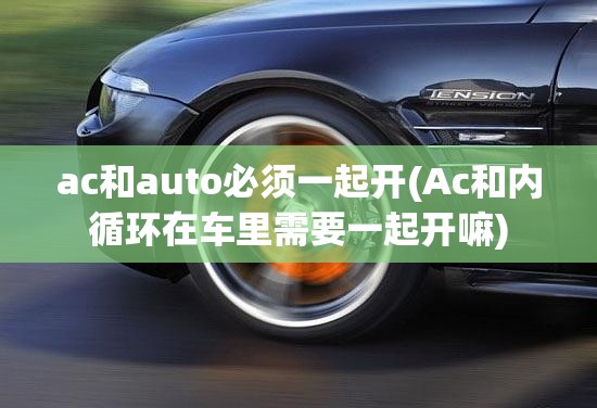 ac和auto必须一起开(Ac和内循环在车里需要一起开嘛)
