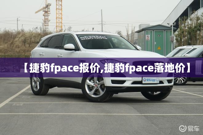 【捷豹fpace报价,捷豹fpace落地价】