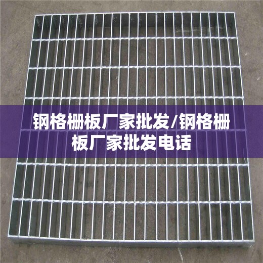 钢格栅板厂家批发/钢格栅板厂家批发电话 钢格栅板厂家批发/钢格栅板厂家批发电话