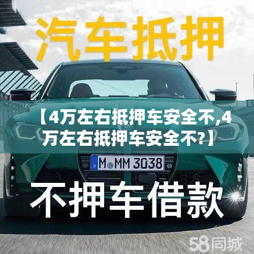 【4万左右抵押车安全不,4万左右抵押车安全不?】