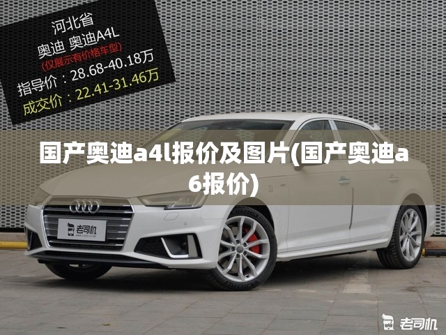 国产奥迪a4l报价及图片(国产奥迪a6报价) 国产奥迪a4l报价及图片(国产奥迪a6报价)