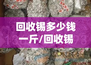 回收锡多少钱一斤/回收锡多少钱一斤选跃翔锡业能行 回收锡多少钱一斤/回收锡多少钱一斤选跃翔锡业能行