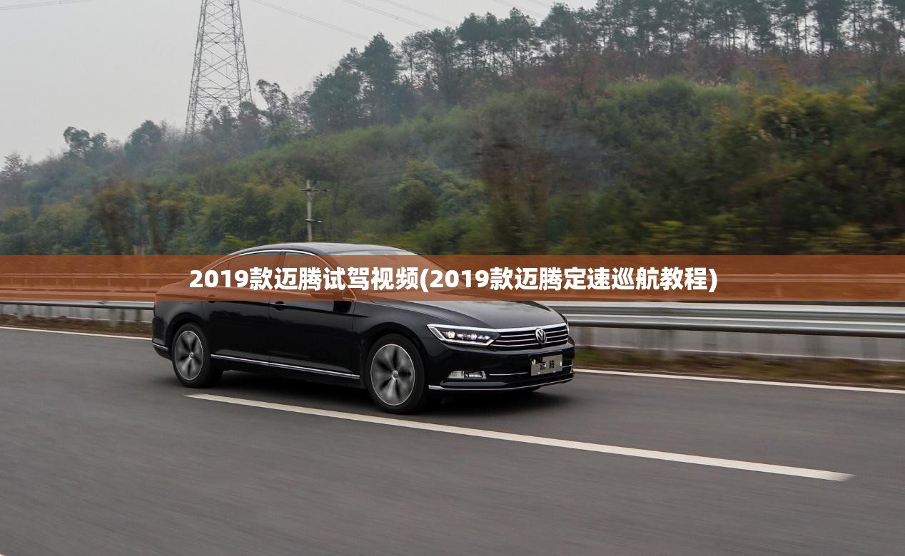 2019款迈腾试驾视频(2019款迈腾定速巡航教程)