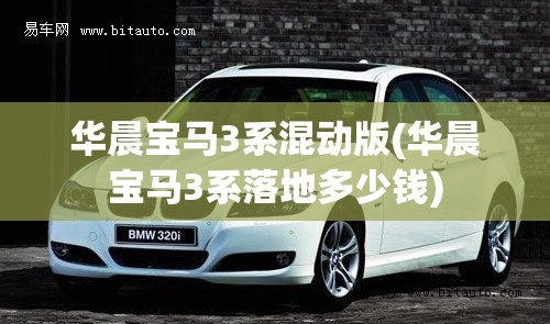华晨宝马3系混动版(华晨宝马3系落地多少钱)