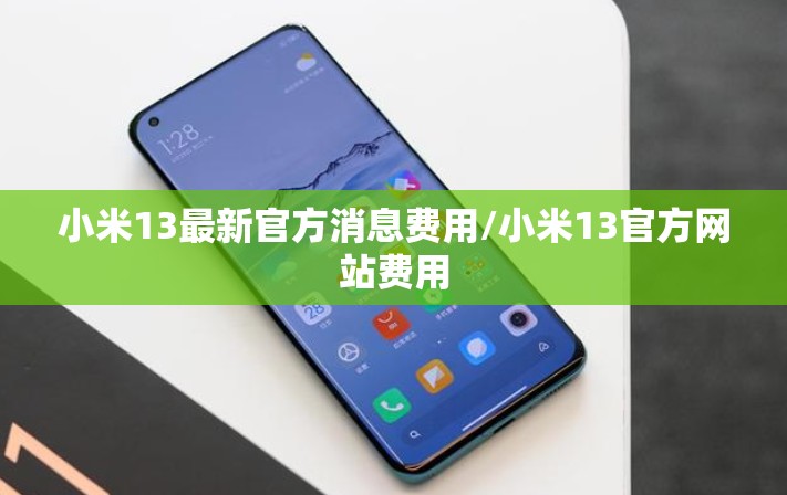 小米13最新官方消息费用/小米13官方网站费用 小米13最新官方消息费用/小米13官方网站费用