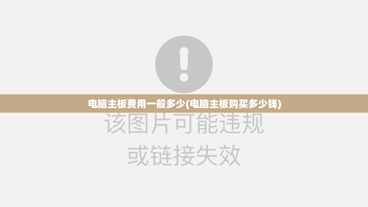 电脑主板费用一般多少(电脑主板购买多少钱)