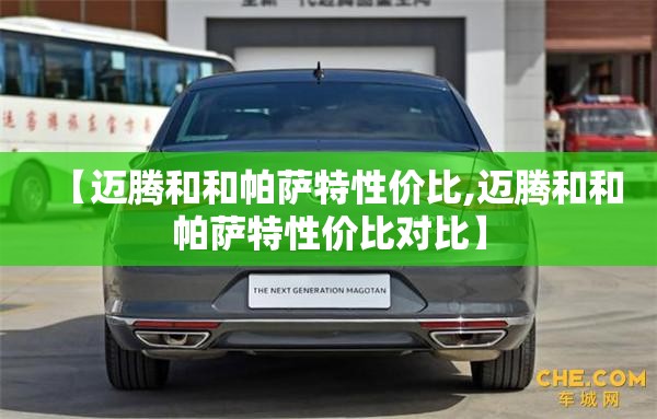 【迈腾和和帕萨特性价比,迈腾和和帕萨特性价比对比】 【迈腾和和帕萨特性价比,迈腾和和帕萨特性价比对比】