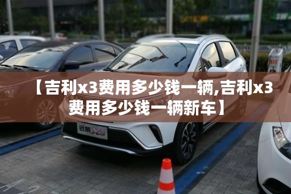 【吉利x3费用多少钱一辆,吉利x3费用多少钱一辆新车】