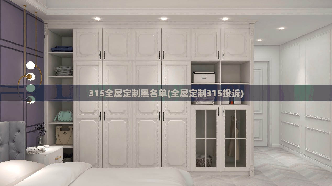 315全屋定制黑名单(全屋定制315投诉)