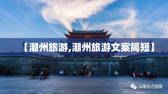 【潮州旅游,潮州旅游文案简短】