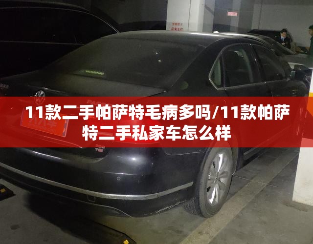 11款二手帕萨特毛病多吗/11款帕萨特二手私家车怎么样