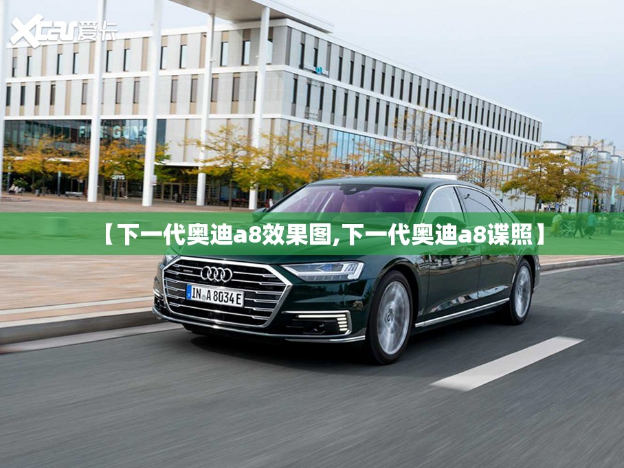 【下一代奥迪a8效果图,下一代奥迪a8谍照】
