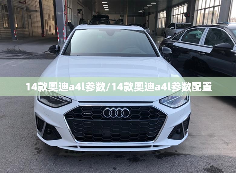 14款奥迪a4l参数/14款奥迪a4l参数配置