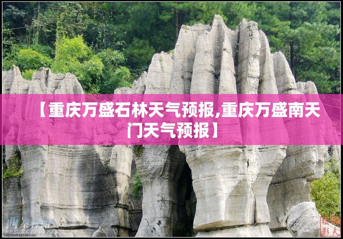 【重庆万盛石林天气预报,重庆万盛南天门天气预报】