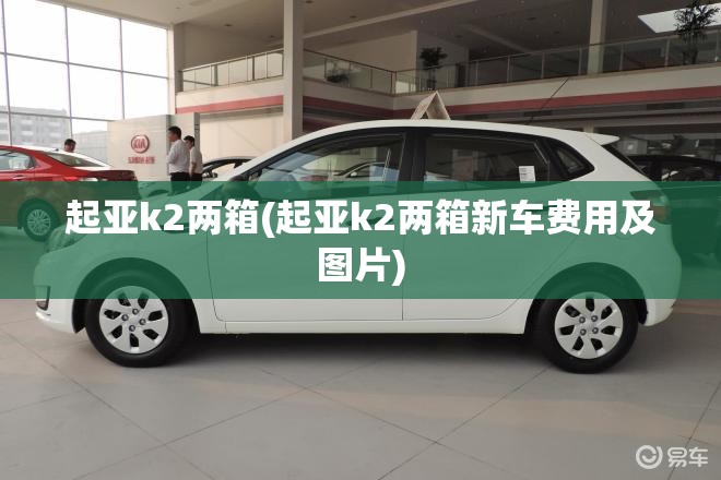 起亚k2两箱(起亚k2两箱新车费用及图片) 起亚k2两箱(起亚k2两箱新车费用及图片)