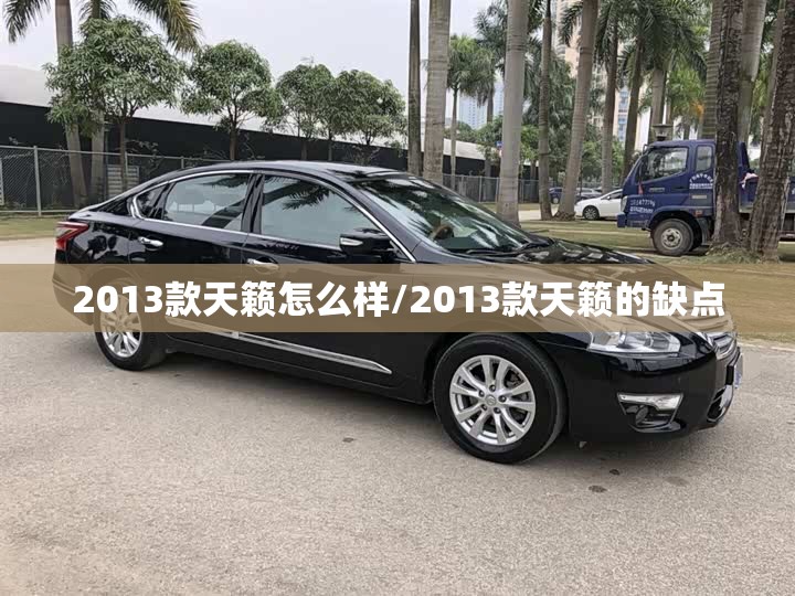 2013款天籁怎么样/2013款天籁的缺点
