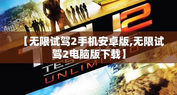 【无限试驾2手机安卓版,无限试驾2电脑版下载】