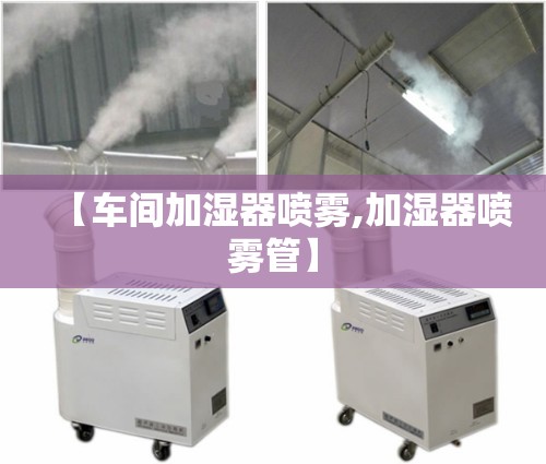 【车间加湿器喷雾,加湿器喷雾管】
