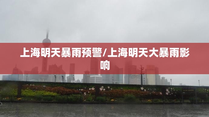 上海明天暴雨预警/上海明天大暴雨影响