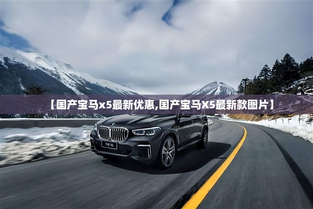 【国产宝马x5最新优惠,国产宝马X5最新款图片】