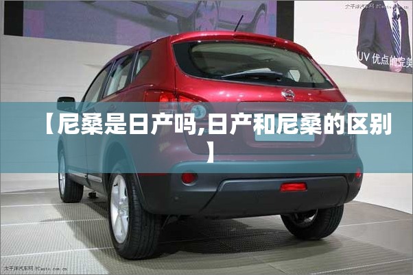【尼桑是日产吗,日产和尼桑的区别】