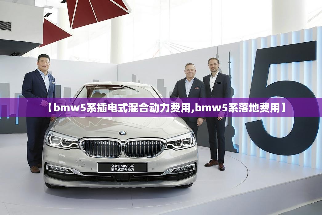 【bmw5系插电式混合动力费用,bmw5系落地费用】