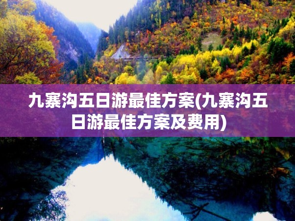 九寨沟五日游最佳方案(九寨沟五日游最佳方案及费用)