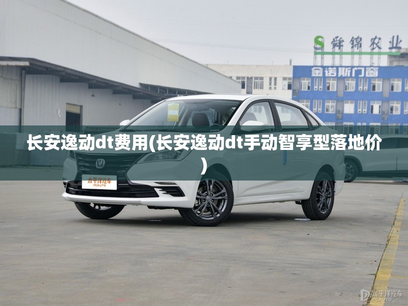 长安逸动dt费用(长安逸动dt手动智享型落地价)