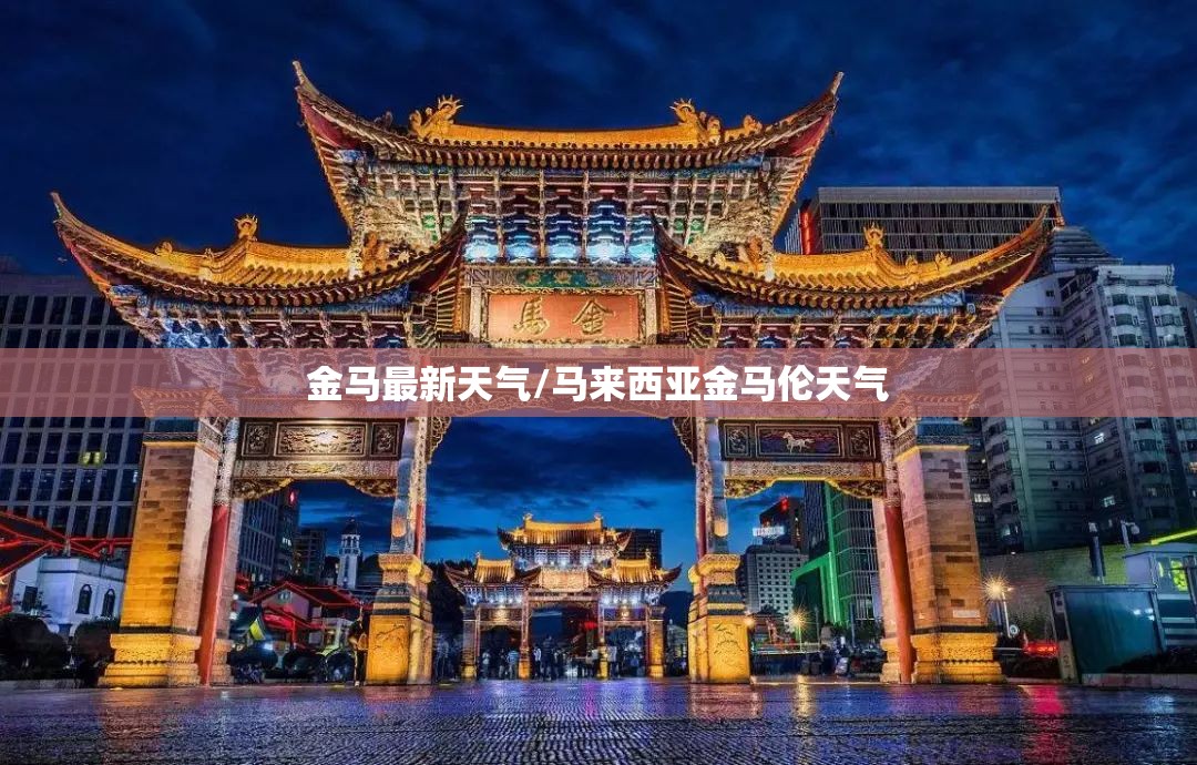 金马最新天气/马来西亚金马伦天气 金马最新天气/马来西亚金马伦天气