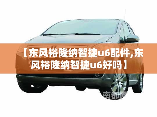 【东风裕隆纳智捷u6配件,东风裕隆纳智捷u6好吗】 【东风裕隆纳智捷u6配件,东风裕隆纳智捷u6好吗】