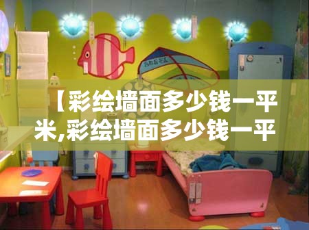 【彩绘墙面多少钱一平米,彩绘墙面多少钱一平米费用】