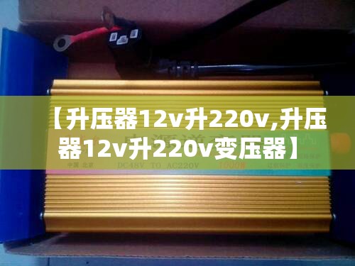 【升压器12v升220v,升压器12v升220v变压器】